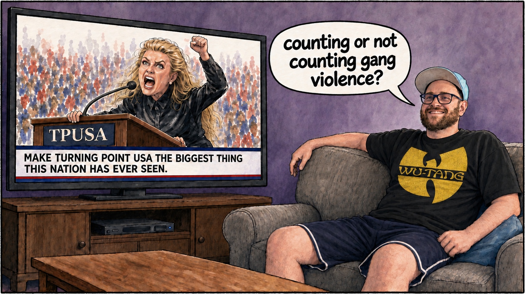 Editorial cartoon: a television shows a blonde woman at a TPUSA lectern, fist raised, with a ticker reading MAKE TURNING POINT USA THE BIGGEST THING THIS NATION HAS EVER SEEN; a man in a Wu-Tang T-shirt sits on a couch with a speech bubble reading counting or not counting gang violence?